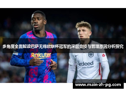 多角度全面解读巴萨无缘欧联杯冠军的深层竞技与管理原因分析探究