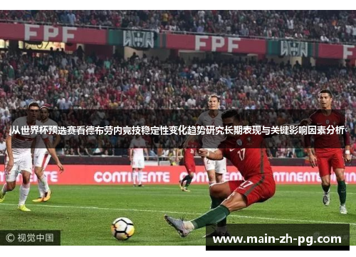 从世界杯预选赛看德布劳内竞技稳定性变化趋势研究长期表现与关键影响因素分析