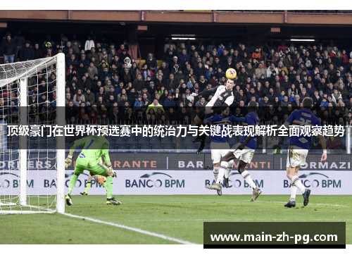 顶级豪门在世界杯预选赛中的统治力与关键战表现解析全面观察趋势