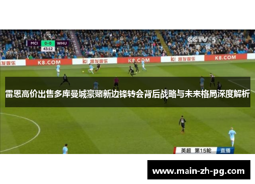 雷恩高价出售多库曼城豪赌新边锋转会背后战略与未来格局深度解析