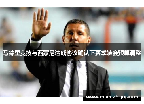 马德里竞技与西蒙尼达成协议确认下赛季转会预算调整