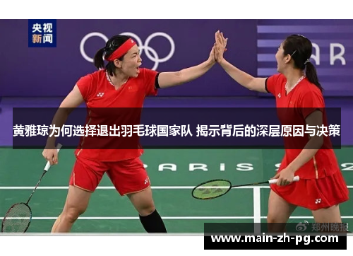 黄雅琼为何选择退出羽毛球国家队 揭示背后的深层原因与决策